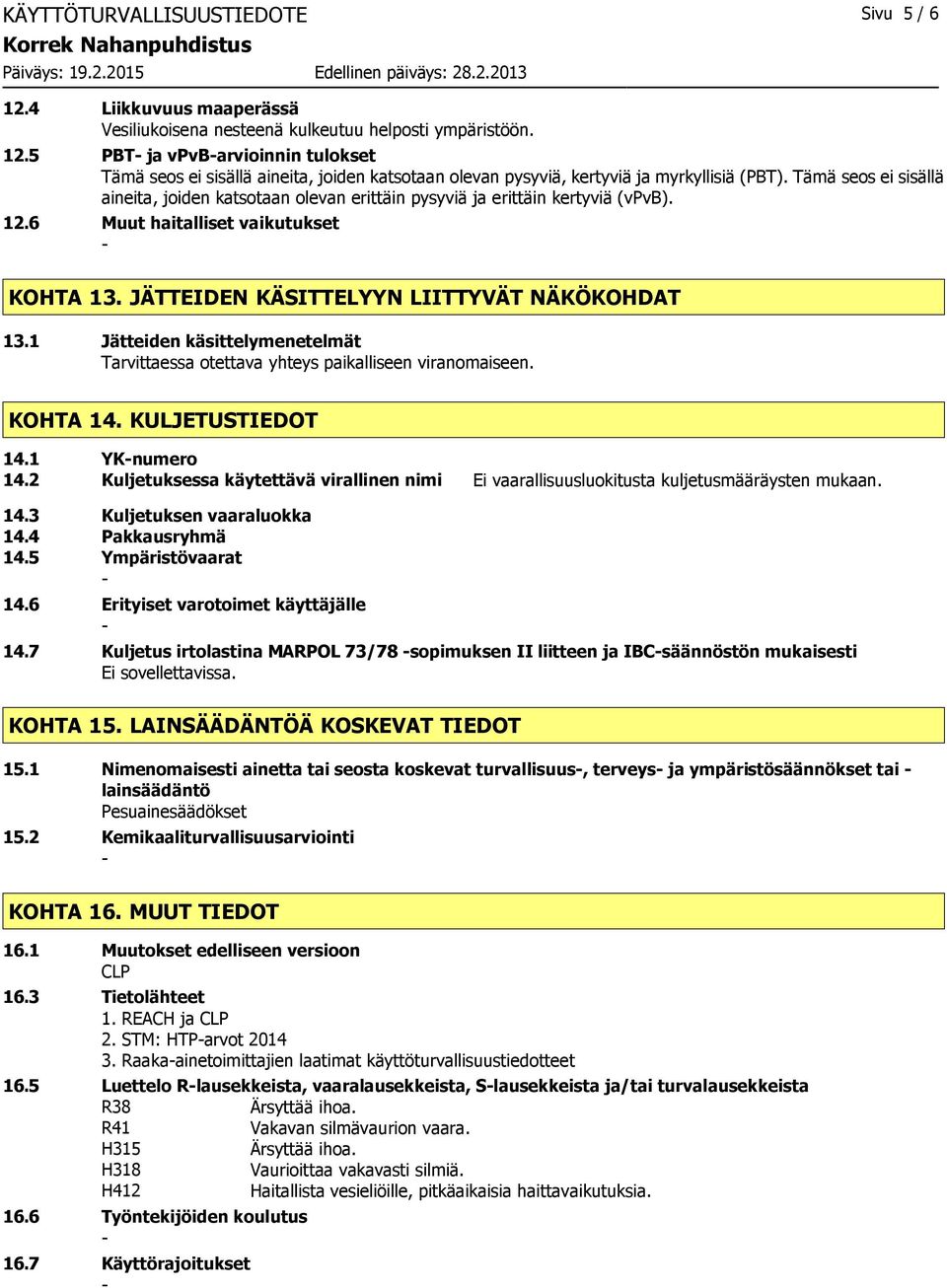 1 Jätteiden käsittelymenetelmät Tarvittaessa otettava yhteys paikalliseen viranomaiseen. KOHTA 14. KULJETUSTIEDOT 14.1 YKnumero 14.