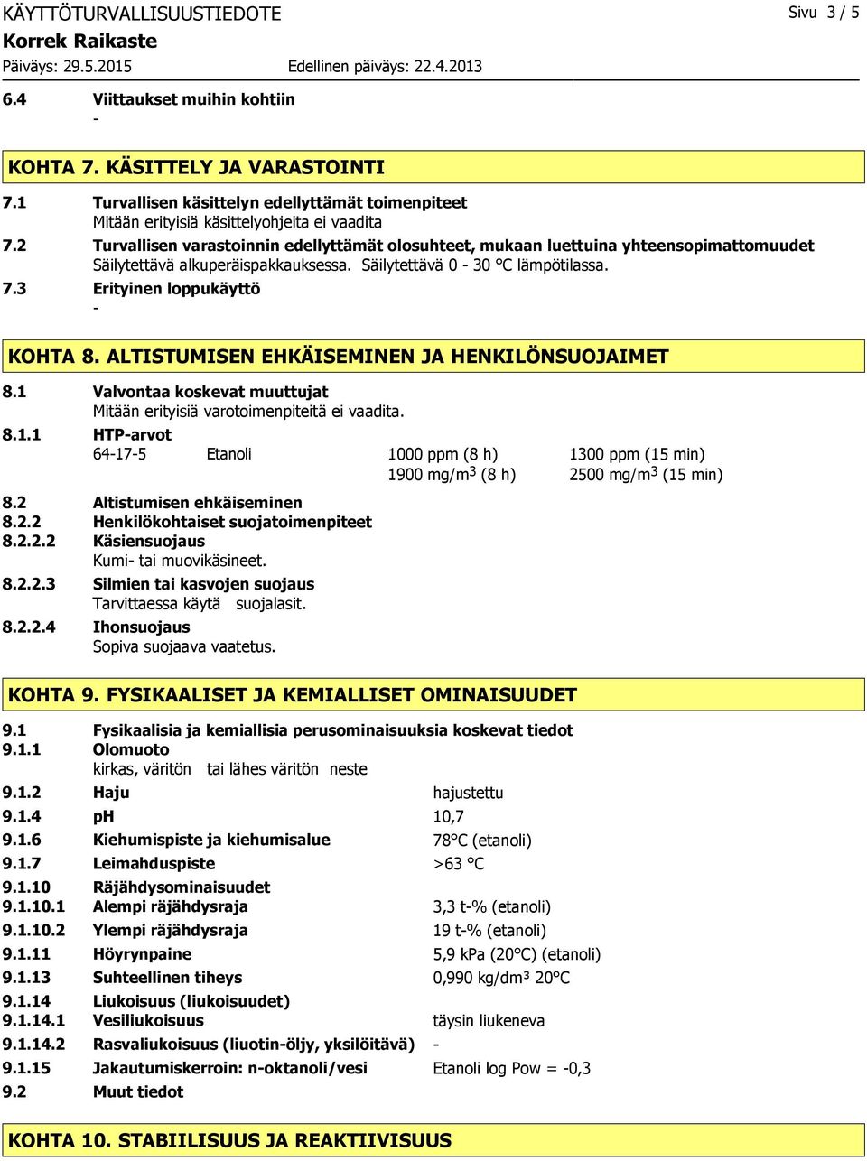 2 Turvallisen varastoinnin edellyttämät olosuhteet, mukaan luettuina yhteensopimattomuudet Säilytettävä alkuperäispakkauksessa. Säilytettävä 0 30 C lämpötilassa. 7.3 Erityinen loppukäyttö KOHTA 8.