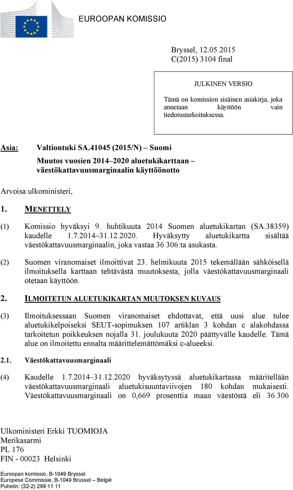 huhtikuuta 2014 Suomen aluetukikartan (SA.38359) kaudelle 1.7.2014 31.12.2020. Hyväksytty aluetukikartta sisältää väestökattavuusmarginaalin, joka vastaa 36 306:ta asukasta.