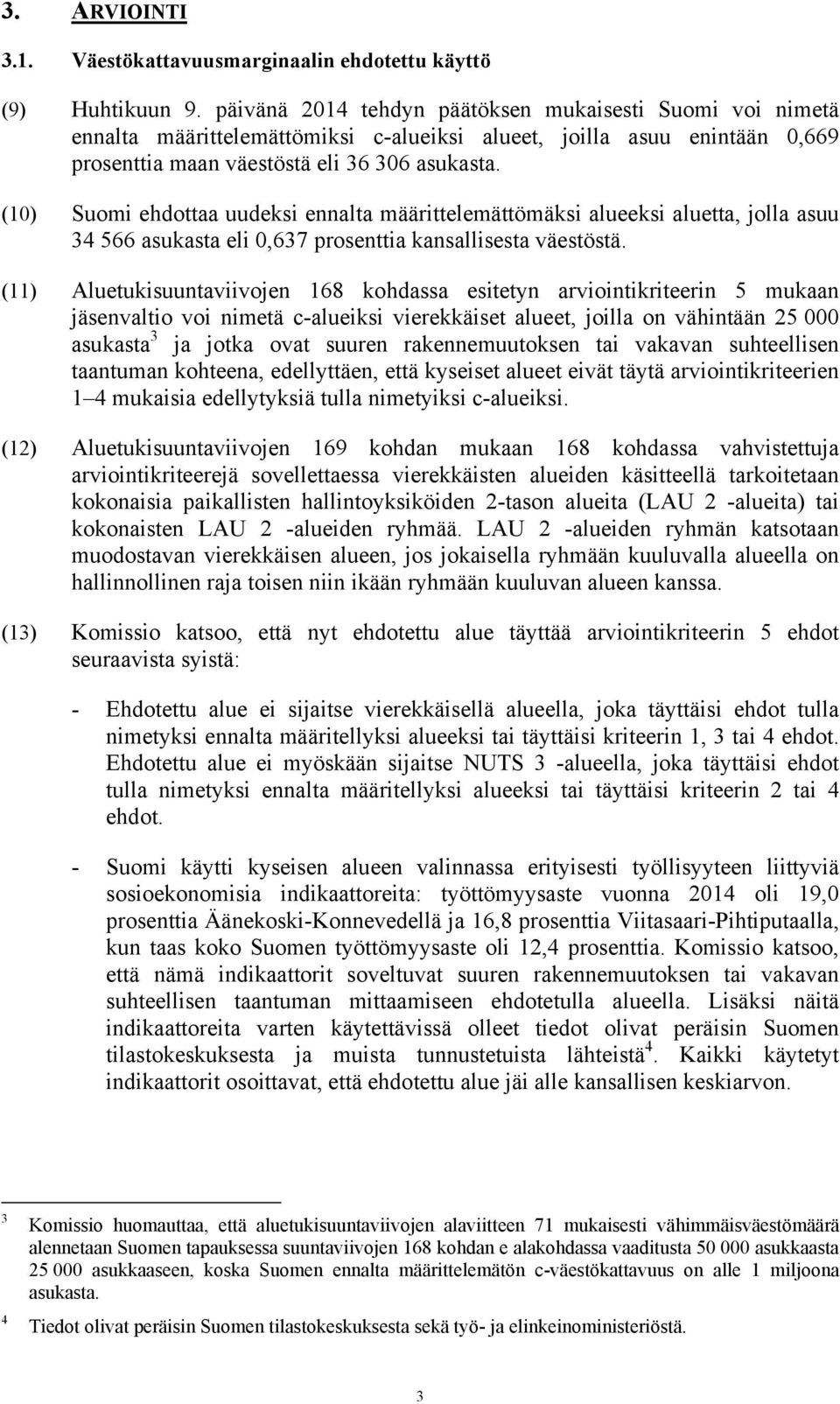 (10) Suomi ehdottaa uudeksi ennalta määrittelemättömäksi alueeksi aluetta, jolla asuu 34 566 asukasta eli 0,637 prosenttia kansallisesta väestöstä.