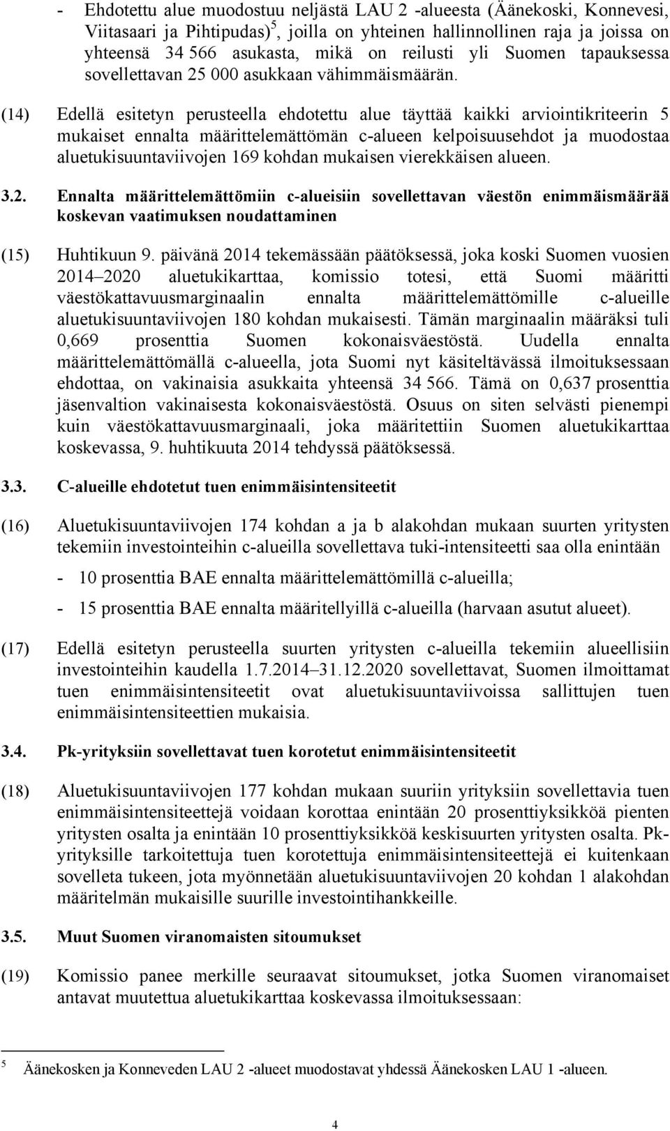 (14) Edellä esitetyn perusteella ehdotettu alue täyttää kaikki arviointikriteerin 5 mukaiset ennalta määrittelemättömän c-alueen kelpoisuusehdot ja muodostaa aluetukisuuntaviivojen 169 kohdan