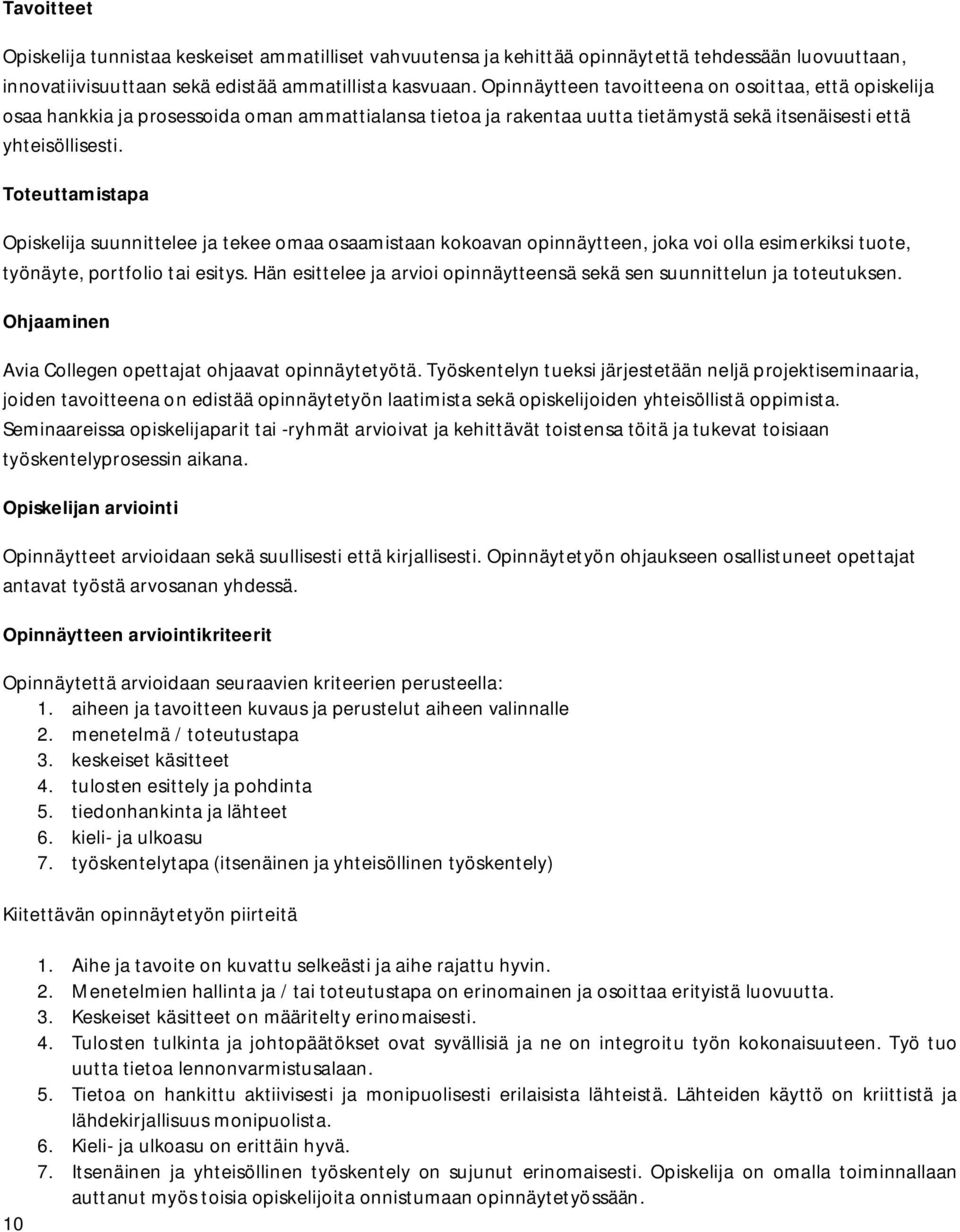 Toteuttamistapa suunnittelee ja tekee omaa osaamistaan kokoavan opinnäytteen, joka voi olla esimerkiksi tuote, työnäyte, portfolio tai esitys.