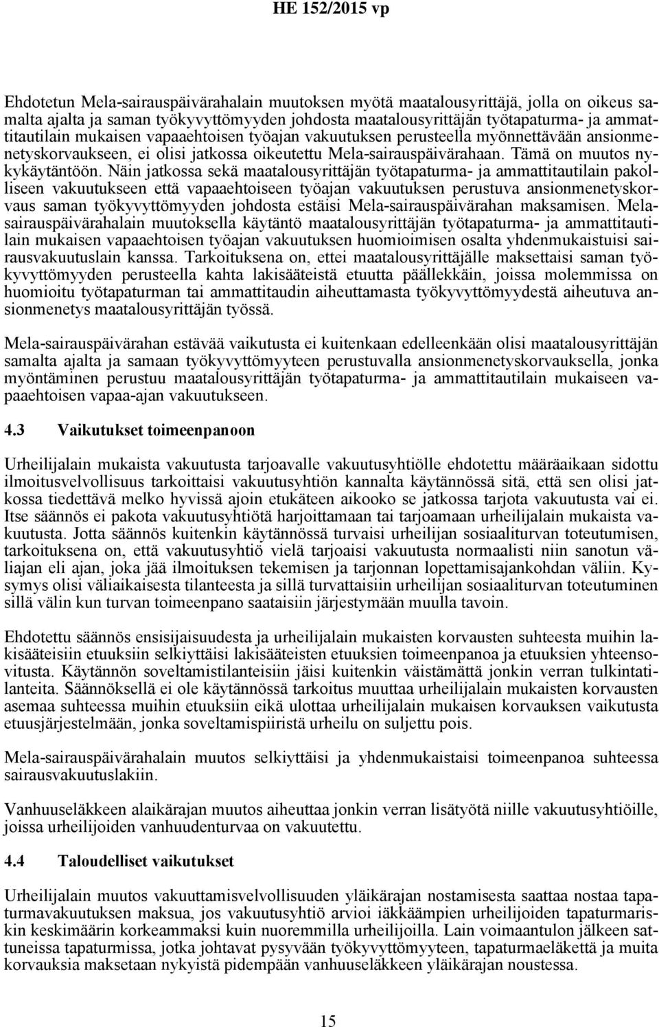 Näin jatkossa sekä maatalousyrittäjän työtapaturma- ja ammattitautilain pakolliseen vakuutukseen että vapaaehtoiseen työajan vakuutuksen perustuva ansionmenetyskorvaus saman työkyvyttömyyden johdosta