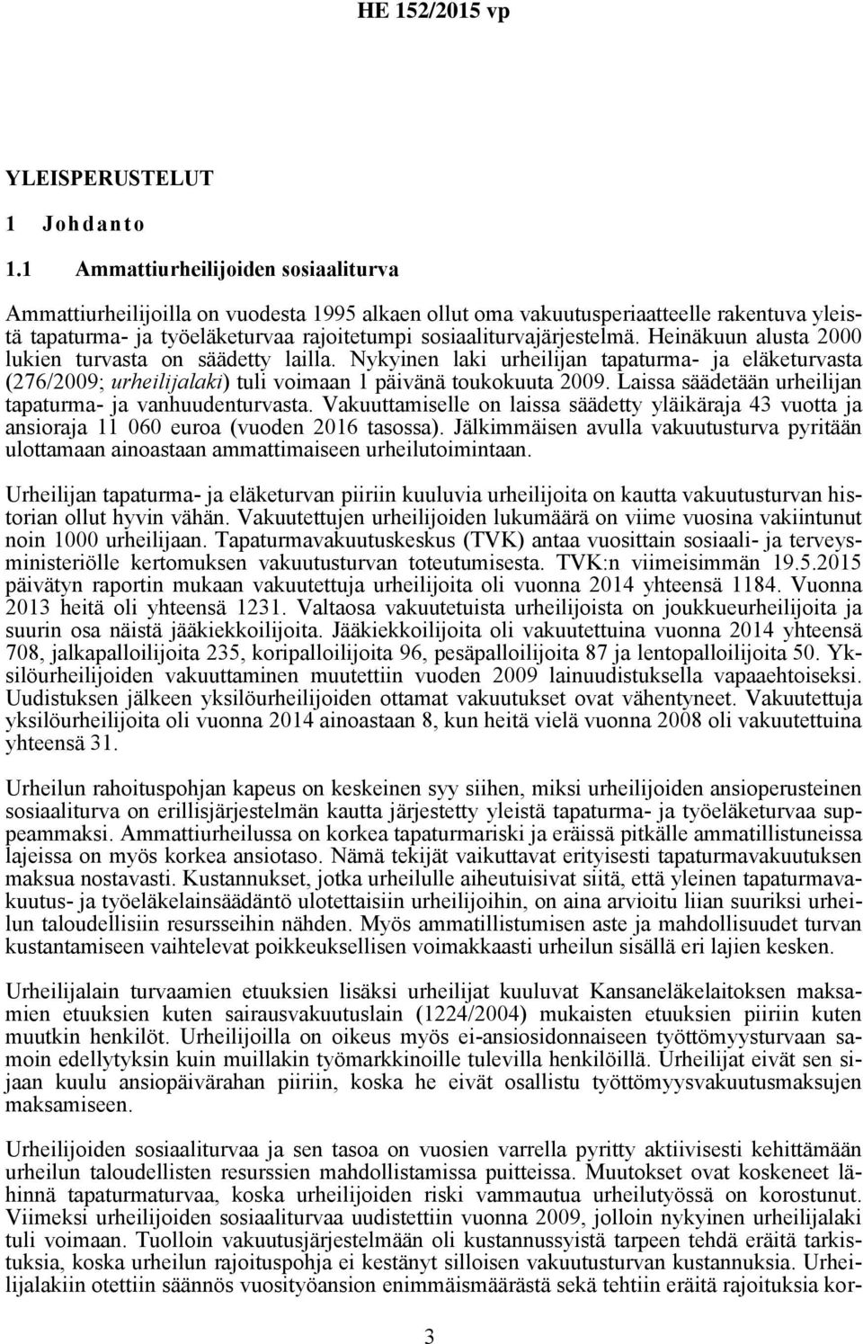 Heinäkuun alusta 2000 lukien turvasta on säädetty lailla. Nykyinen laki urheilijan tapaturma- ja eläketurvasta (276/2009; urheilijalaki) tuli voimaan 1 päivänä toukokuuta 2009.