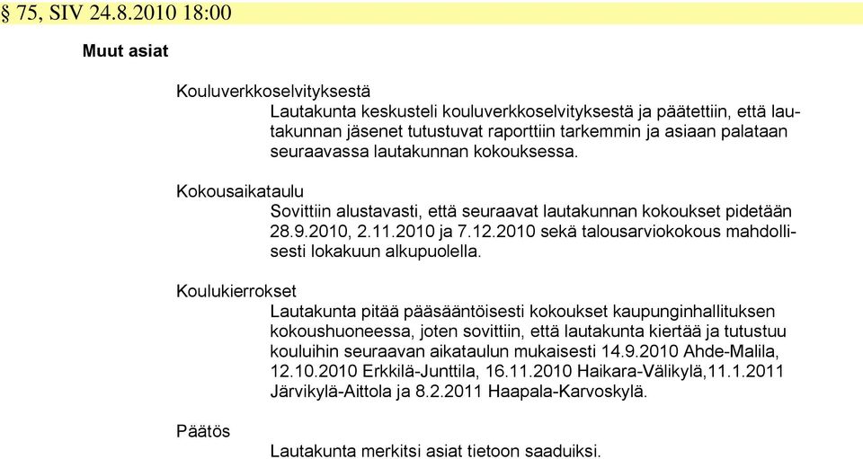 lautakunnan kokouksessa. Kokousaikataulu Sovittiin alustavasti, että seuraavat lautakunnan kokoukset pidetään 28.9.2010, 2.11.2010 ja 7.12.