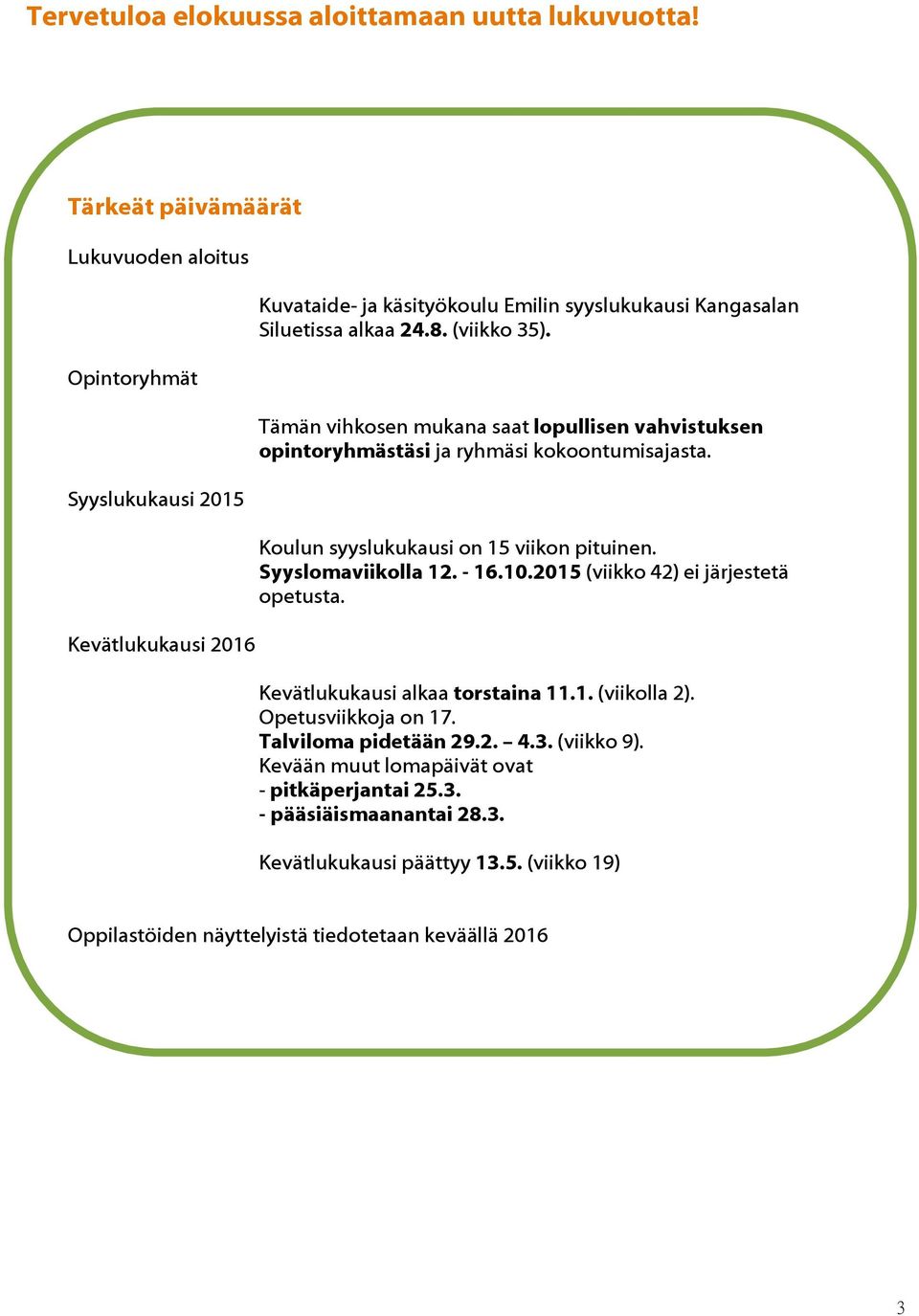 (viikko 35). Tämän vihkosen mukana saat lopullisen vahvistuksen opintoryhmästäsi ja ryhmäsi kokoontumisajasta. Koulun syyslukukausi on 15 viikon pituinen. Syyslomaviikolla 12. - 16.10.