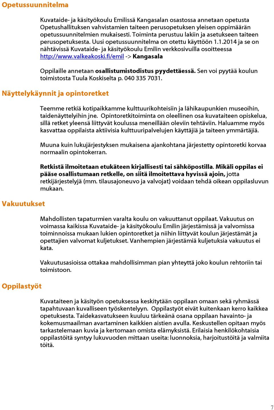 1.2014 ja se on nähtävissä Kuvataide- ja käsityökoulu Emilin verkkosivuilla osoitteessa http://www.valkeakoski.fi/emil -> Kangasala Oppilaille annetaan osallistumistodistus pyydettäessä.