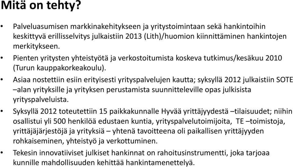 Asiaa nostettiin esiin erityisesti yrityspalvelujen kautta; syksyllä 2012 julkaistiin SOTE alan yrityksille ja yrityksen perustamista suunnitteleville opas julkisista yrityspalveluista.