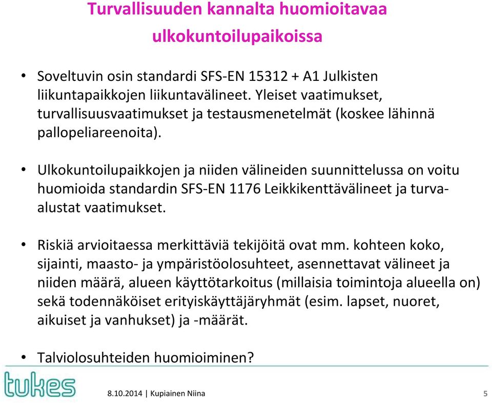 Ulkokuntoilupaikkojen ja niiden välineiden suunnittelussa on voitu huomioida standardin SFS-EN 1176 Leikkikenttävälineet ja turvaalustat vaatimukset.