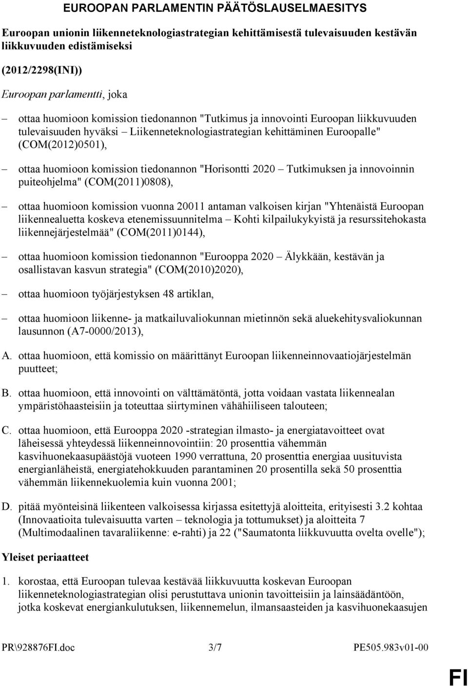 komission tiedonannon "Horisontti 2020 Tutkimuksen ja innovoinnin puiteohjelma" (COM(2011)0808), ottaa huomioon komission vuonna 20011 antaman valkoisen kirjan "Yhtenäistä Euroopan liikennealuetta