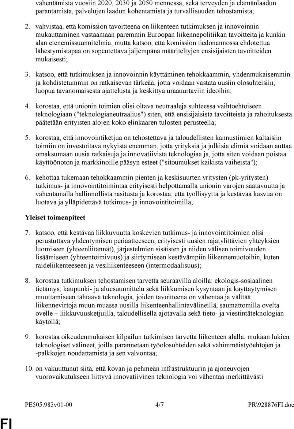 katsoo, että komission tiedonannossa ehdotettua lähestymistapaa on sopeutettava jäljempänä määriteltyjen ensisijaisten tavoitteiden mukaisesti; 3.