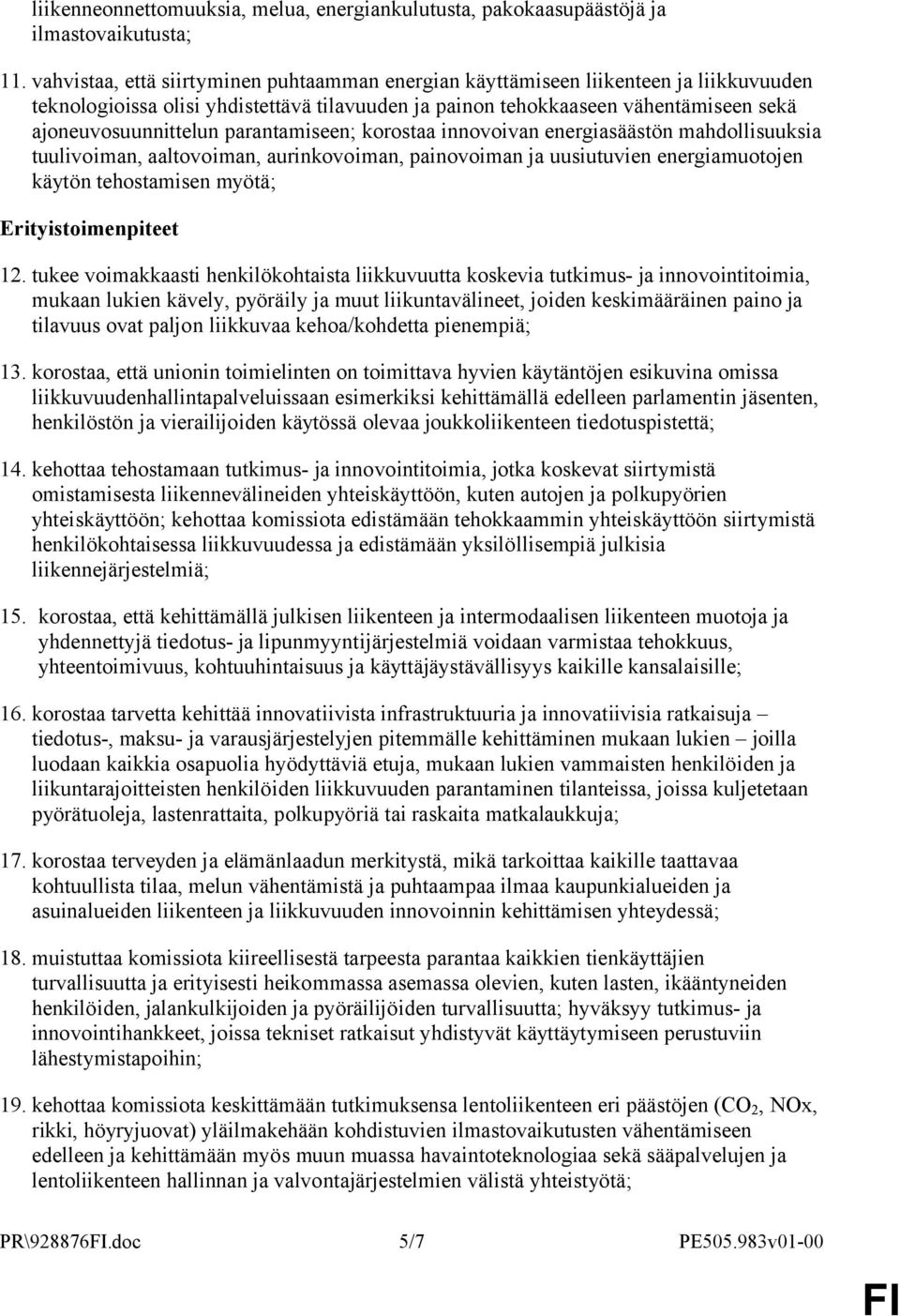 parantamiseen; korostaa innovoivan energiasäästön mahdollisuuksia tuulivoiman, aaltovoiman, aurinkovoiman, painovoiman ja uusiutuvien energiamuotojen käytön tehostamisen myötä; Erityistoimenpiteet 12.