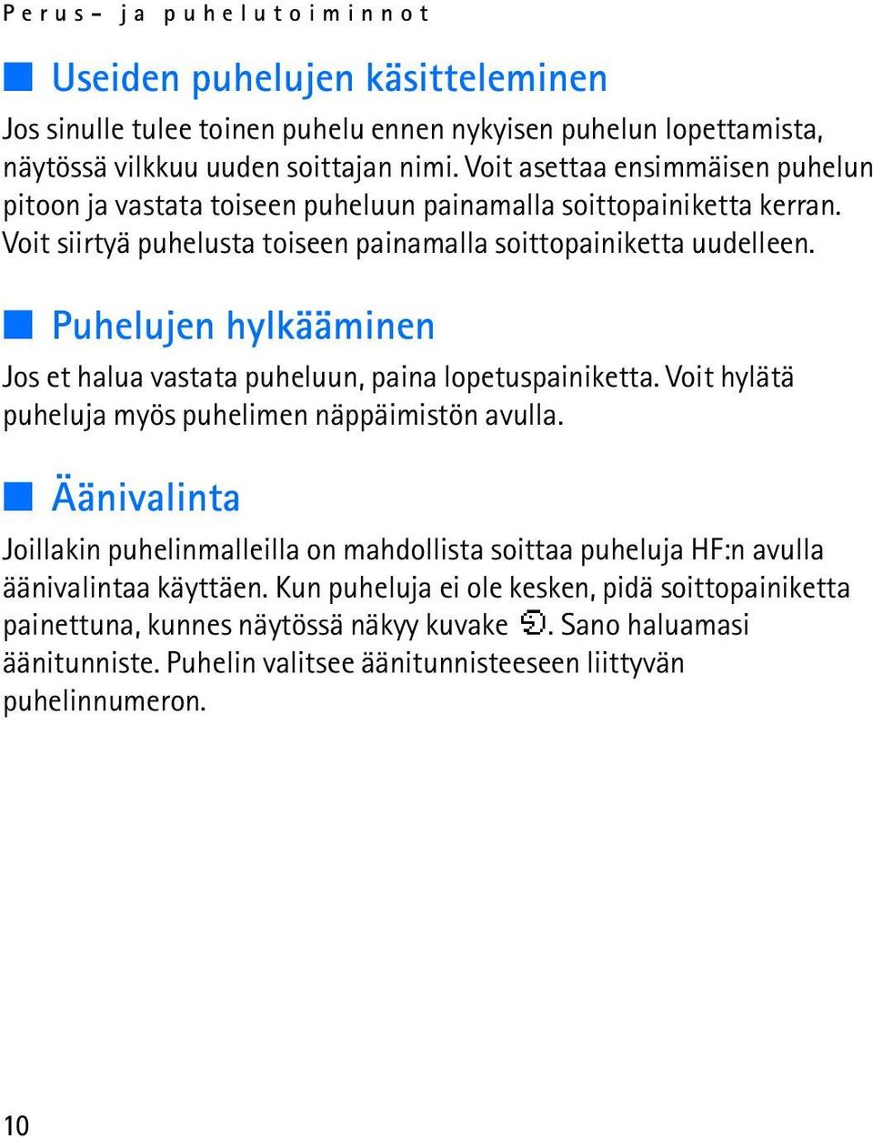 Puhelujen hylkääminen Jos et halua vastata puheluun, paina lopetuspainiketta. Voit hylätä puheluja myös puhelimen näppäimistön avulla.