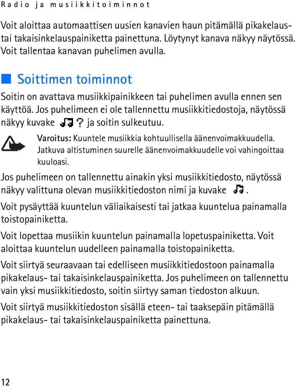 Jos puhelimeen ei ole tallennettu musiikkitiedostoja, näytössä näkyy kuvake ja soitin sulkeutuu. Varoitus: Kuuntele musiikkia kohtuullisella äänenvoimakkuudella.