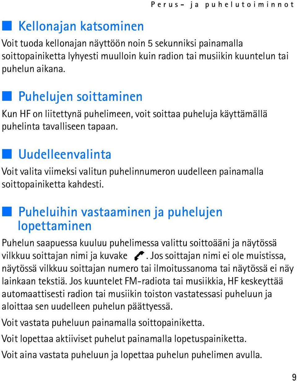 Uudelleenvalinta Voit valita viimeksi valitun puhelinnumeron uudelleen painamalla soittopainiketta kahdesti.