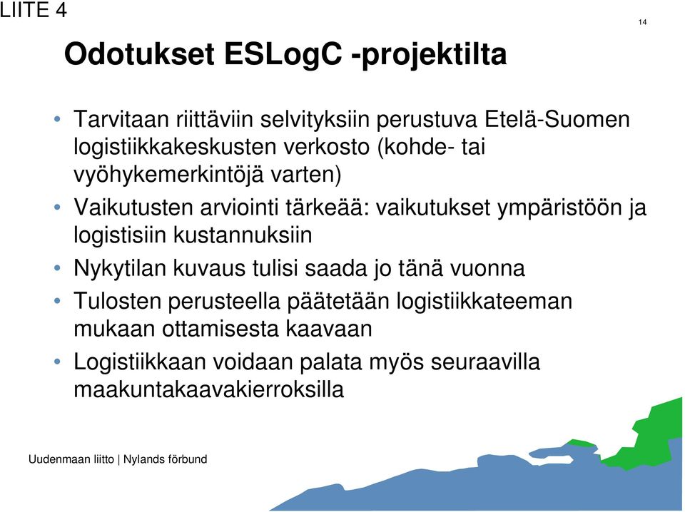 vaikutukset ympäristöön ja logistisiin kustannuksiin Nykytilan kuvaus tulisi saada jo tänä vuonna Tulosten