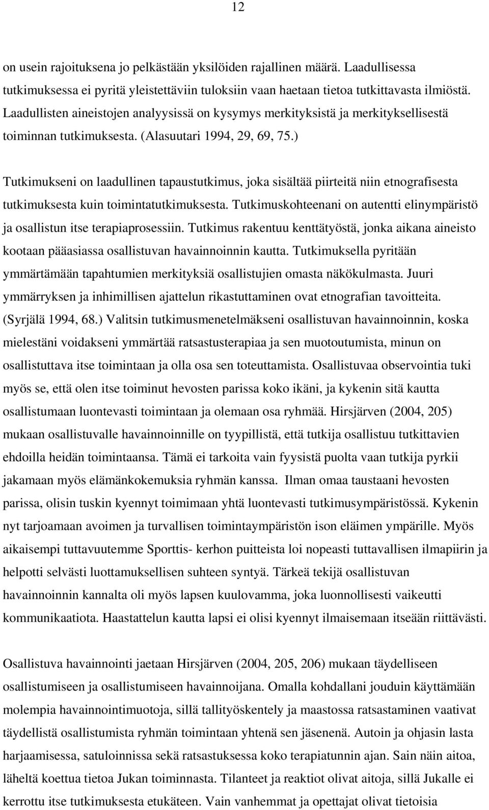 ) Tutkimukseni on laadullinen tapaustutkimus, joka sisältää piirteitä niin etnografisesta tutkimuksesta kuin toimintatutkimuksesta.