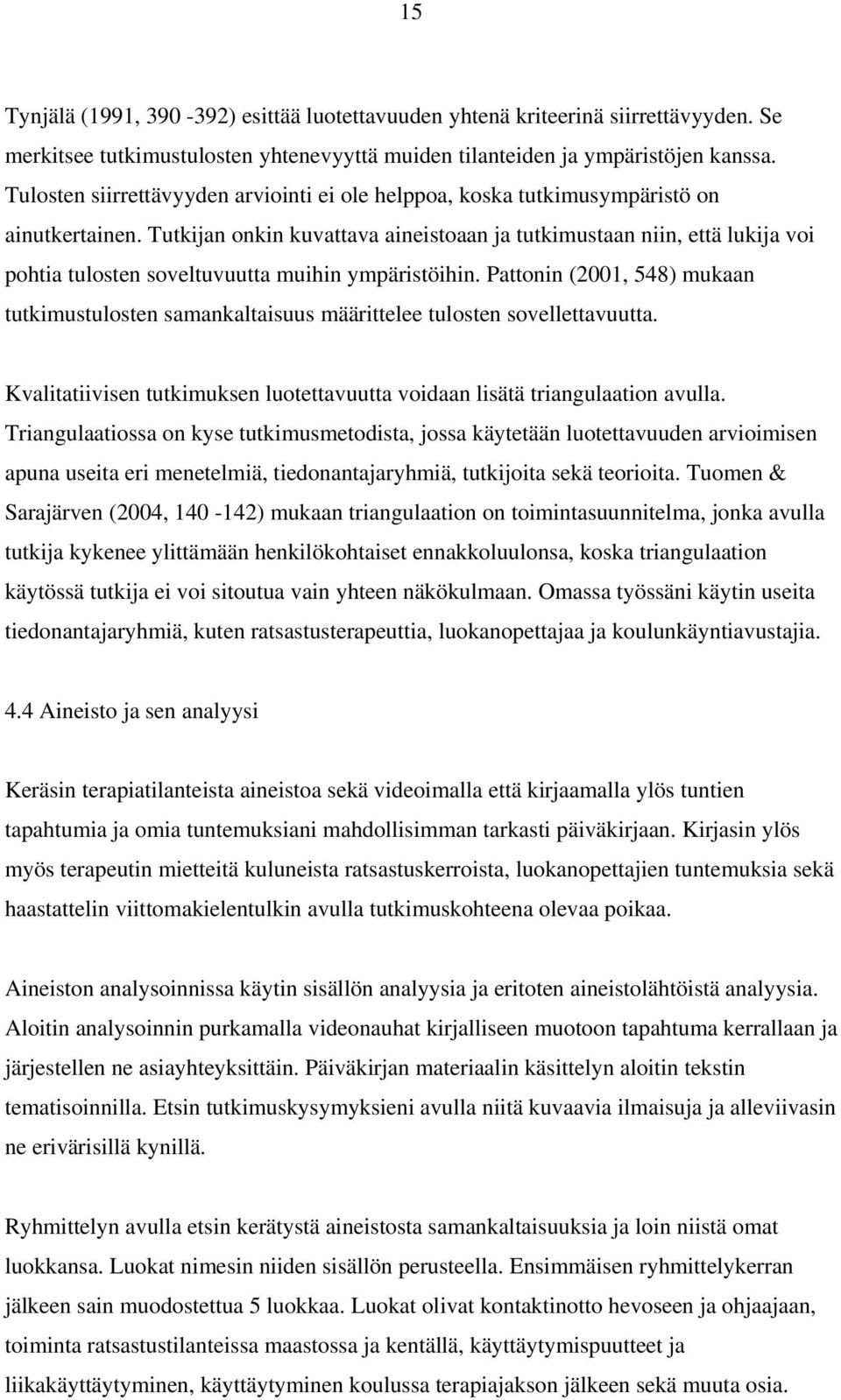 Tutkijan onkin kuvattava aineistoaan ja tutkimustaan niin, että lukija voi pohtia tulosten soveltuvuutta muihin ympäristöihin.