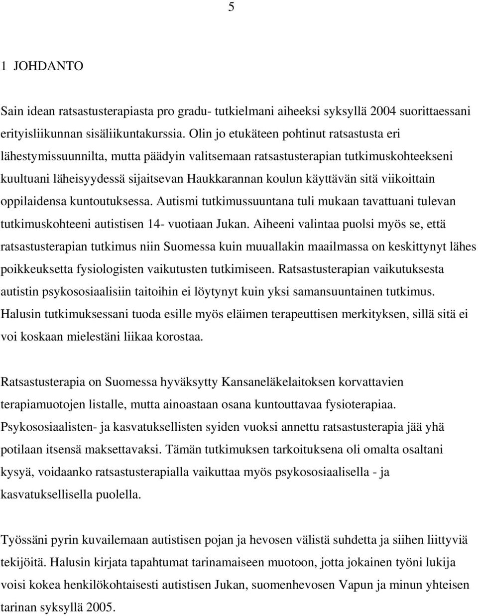viikoittain oppilaidensa kuntoutuksessa. Autismi tutkimussuuntana tuli mukaan tavattuani tulevan tutkimuskohteeni autistisen 14- vuotiaan Jukan.