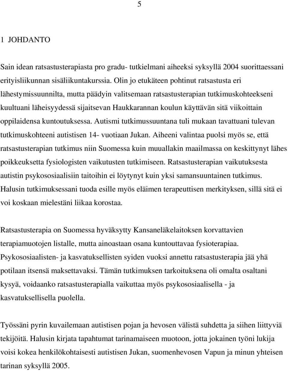 viikoittain oppilaidensa kuntoutuksessa. Autismi tutkimussuuntana tuli mukaan tavattuani tulevan tutkimuskohteeni autistisen 14- vuotiaan Jukan.