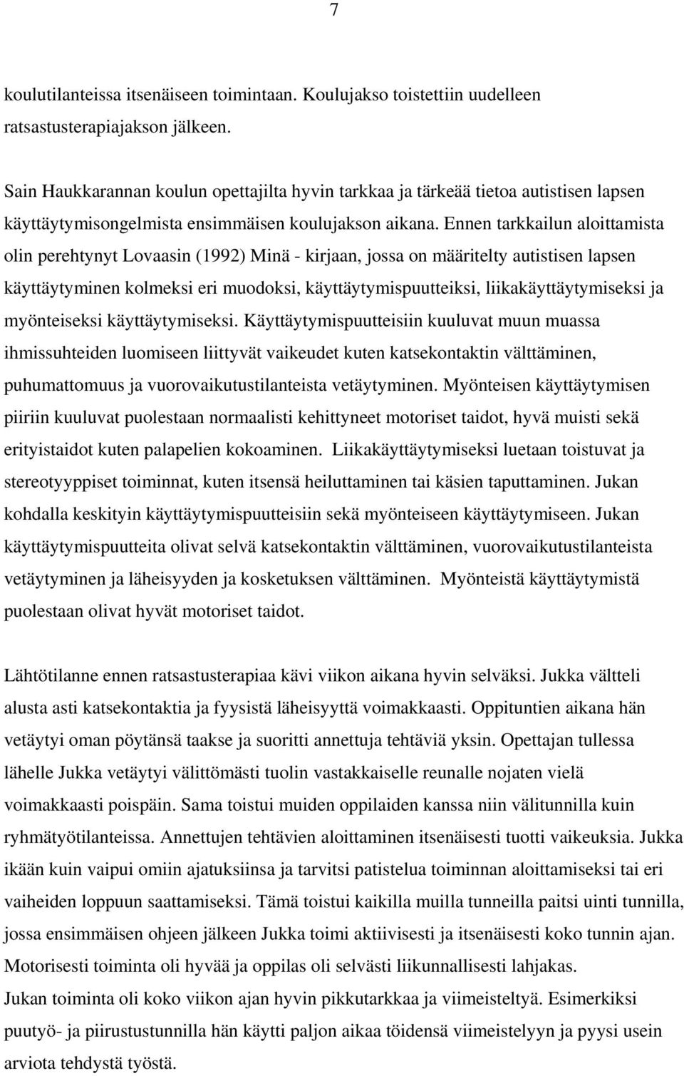 Ennen tarkkailun aloittamista olin perehtynyt Lovaasin (1992) Minä - kirjaan, jossa on määritelty autistisen lapsen käyttäytyminen kolmeksi eri muodoksi, käyttäytymispuutteiksi, liikakäyttäytymiseksi