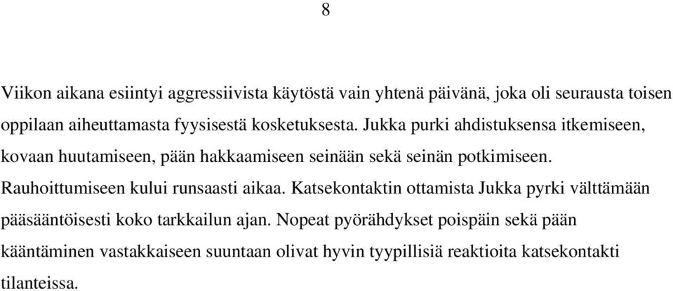 Jukka purki ahdistuksensa itkemiseen, kovaan huutamiseen, pään hakkaamiseen seinään sekä seinän potkimiseen.