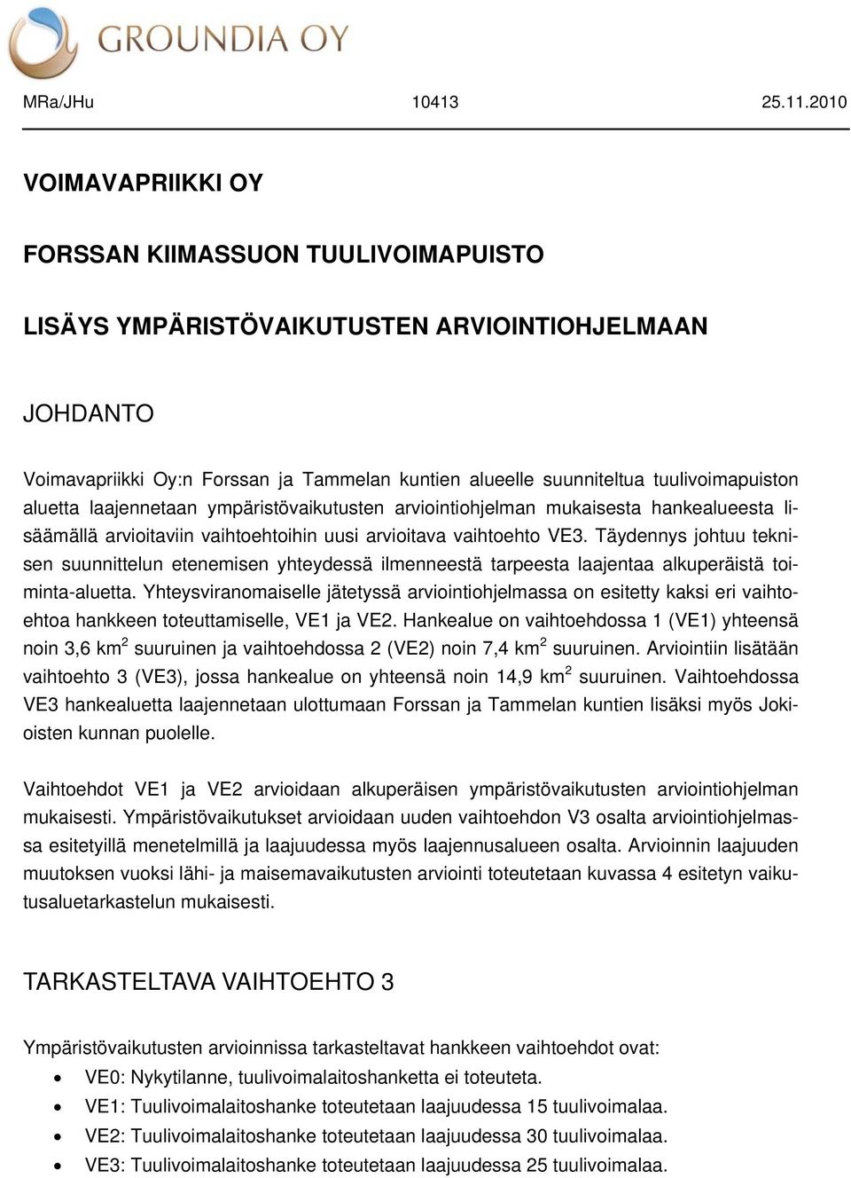 tuulivoimapuiston aluetta laajennetaan ympäristövaikutusten arviointiohjelman mukaisesta hankealueesta lisäämällä arvioitaviin vaihtoehtoihin uusi arvioitava vaihtoehto VE3.