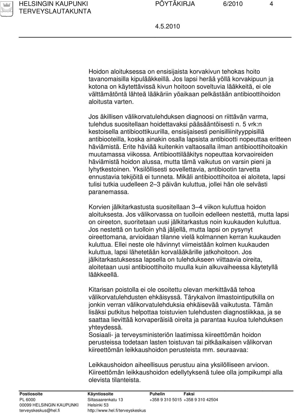 Jos äkillisen välikorvatulehduksen diagnoosi on riittävän varma, tulehdus suositellaan hoidettavaksi pääsääntöisesti n.