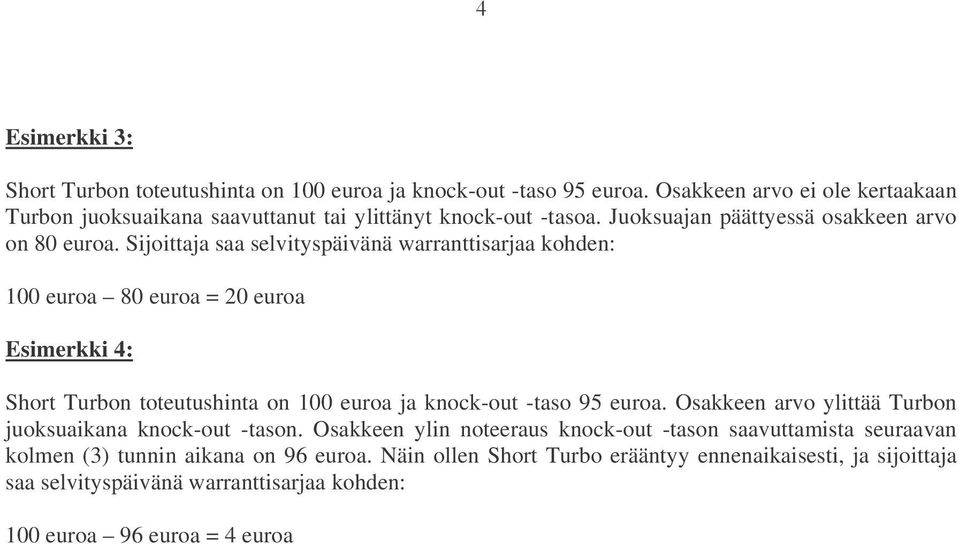 Sijoittaja saa selvityspäivänä warranttisarjaa kohden: 100 euroa 80 euroa = 20 euroa Esimerkki 4: Short Turbon toteutushinta on 100 euroa ja knock-out -taso 95 euroa.