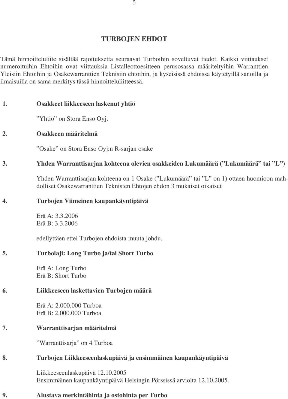 käytetyillä sanoilla ja ilmaisuilla on sama merkitys tässä hinnoitteluliitteessä. 1. Osakkeet liikkeeseen laskenut yhtiö Yhtiö on Stora Enso Oyj. 2.