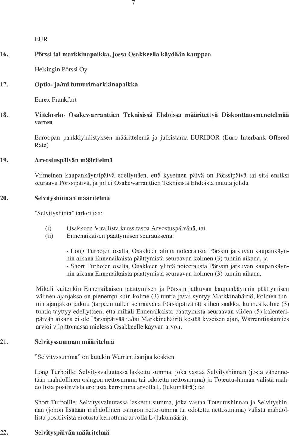 Arvostuspäivän määritelmä Viimeinen kaupankäyntipäivä edellyttäen, että kyseinen päivä on Pörssipäivä tai sitä ensiksi seuraava Pörssipäivä, ja jollei Osakewarranttien Teknisistä Ehdoista muuta johdu