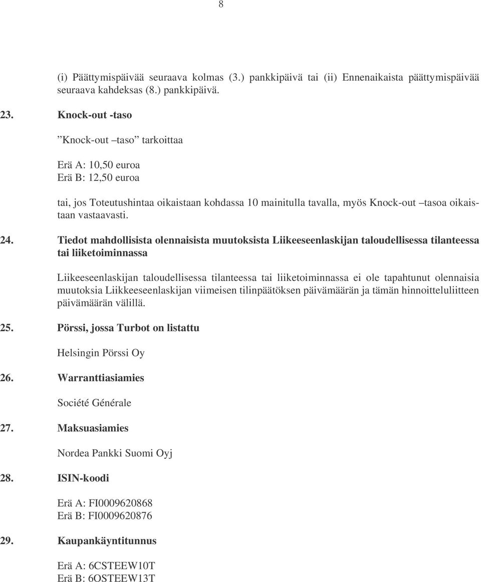 Tiedot mahdollisista olennaisista muutoksista Liikeeseenlaskijan taloudellisessa tilanteessa tai liiketoiminnassa Liikeeseenlaskijan taloudellisessa tilanteessa tai liiketoiminnassa ei ole tapahtunut