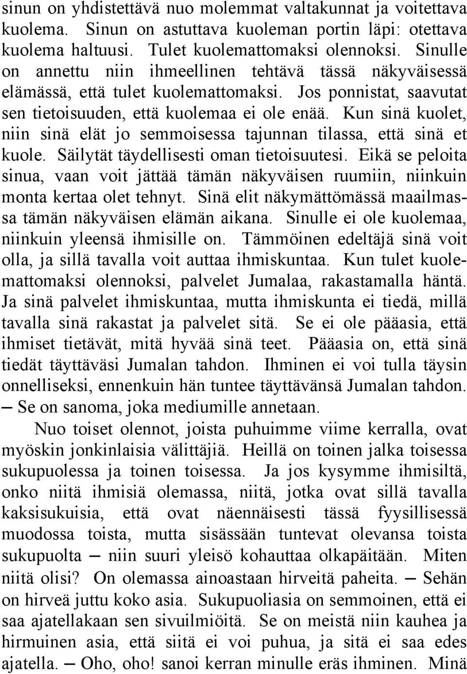 Kun sinä kuolet, niin sinä elät jo semmoisessa tajunnan tilassa, että sinä et kuole. Säilytät täydellisesti oman tietoisuutesi.