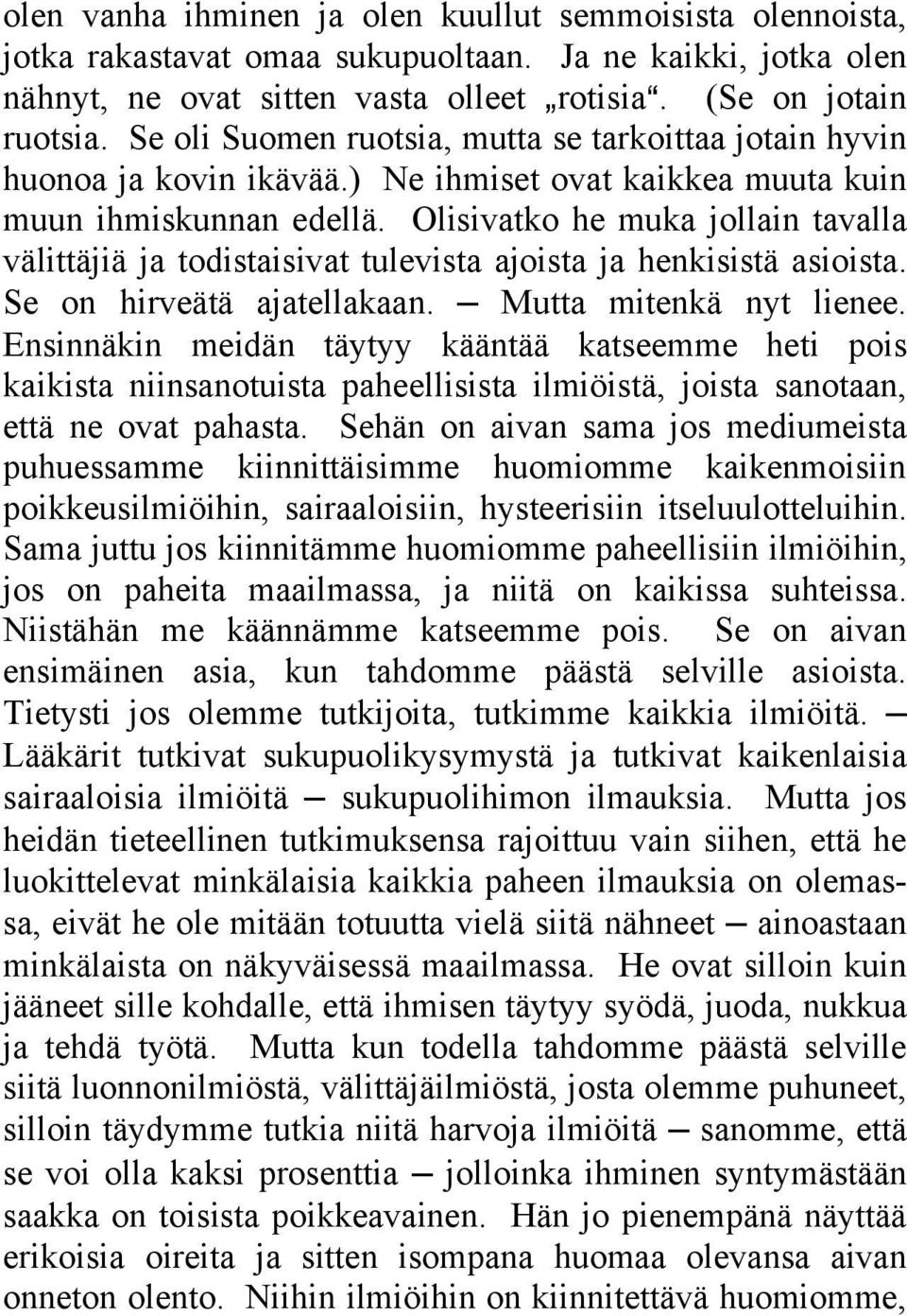 Olisivatko he muka jollain tavalla välittäjiä ja todistaisivat tulevista ajoista ja henkisistä asioista. Se on hirveätä ajatellakaan. Mutta mitenkä nyt lienee.