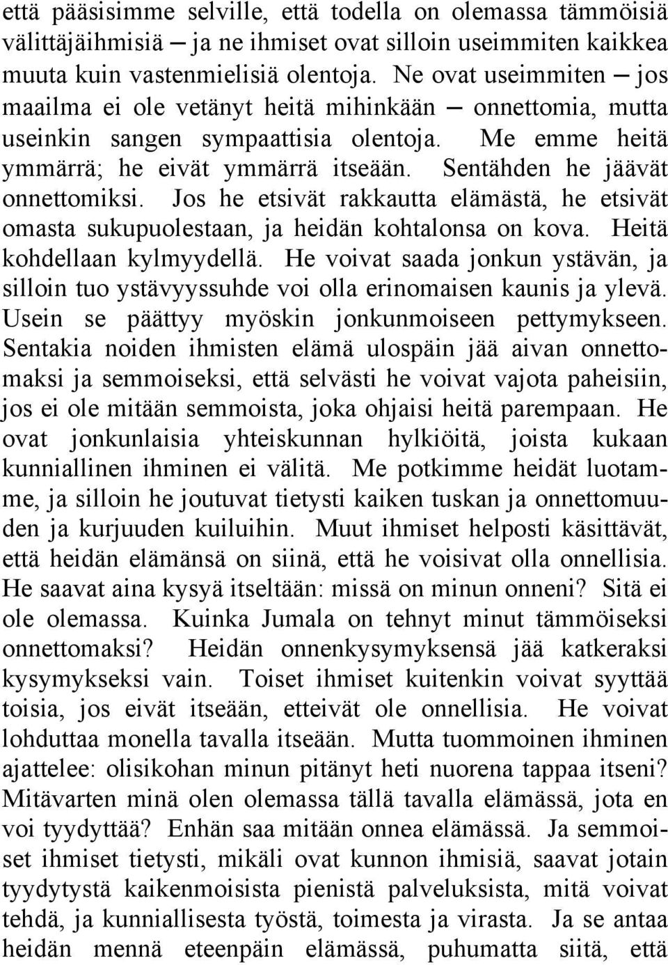 Sentähden he jäävät onnettomiksi. Jos he etsivät rakkautta elämästä, he etsivät omasta sukupuolestaan, ja heidän kohtalonsa on kova. Heitä kohdellaan kylmyydellä.