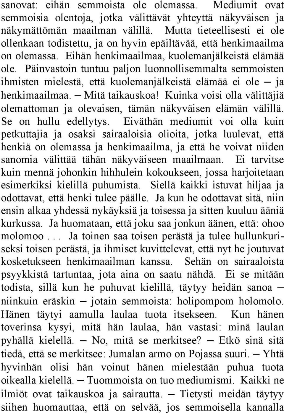 Päinvastoin tuntuu paljon luonnollisemmalta semmoisten ihmisten mielestä, että kuolemanjälkeistä elämää ei ole ja henkimaailmaa. Mitä taikauskoa!