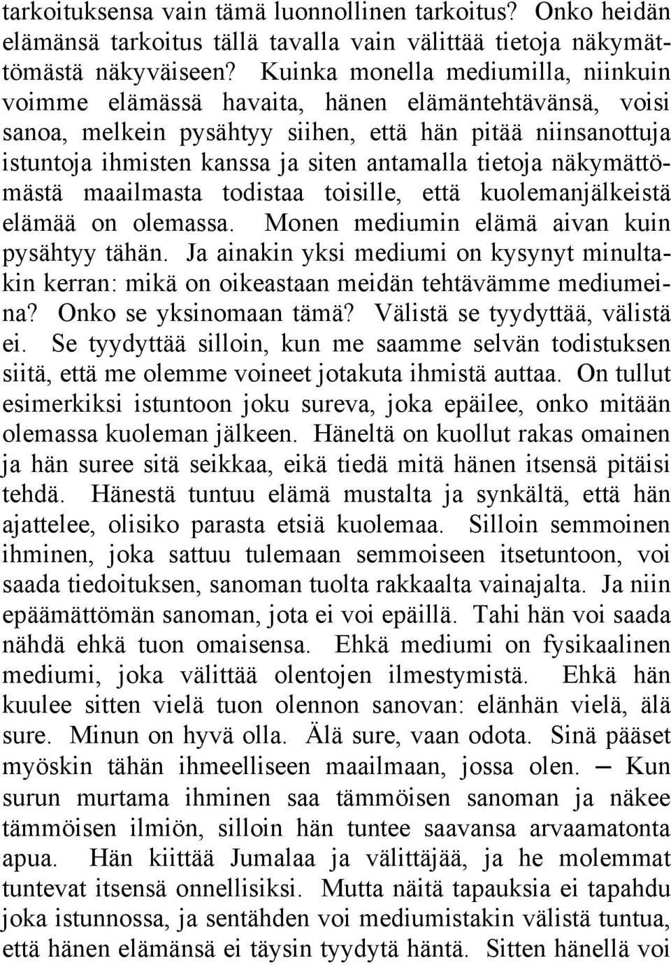 tietoja näkymättömästä maailmasta todistaa toisille, että kuolemanjälkeistä elämää on olemassa. Monen mediumin elämä aivan kuin pysähtyy tähän.