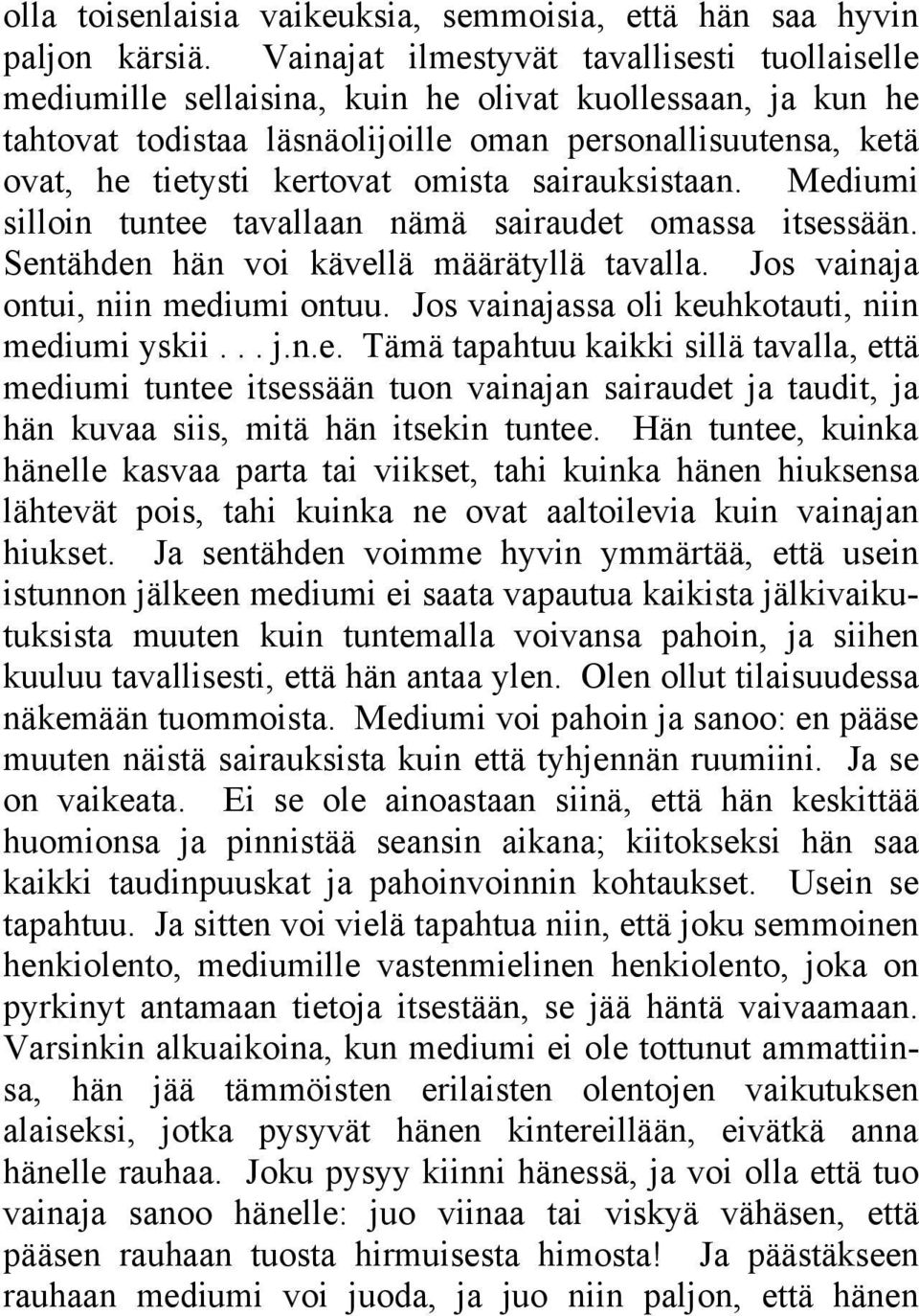 omista sairauksistaan. Mediumi silloin tuntee tavallaan nämä sairaudet omassa itsessään. Sentähden hän voi kävellä määrätyllä tavalla. Jos vainaja ontui, niin mediumi ontuu.