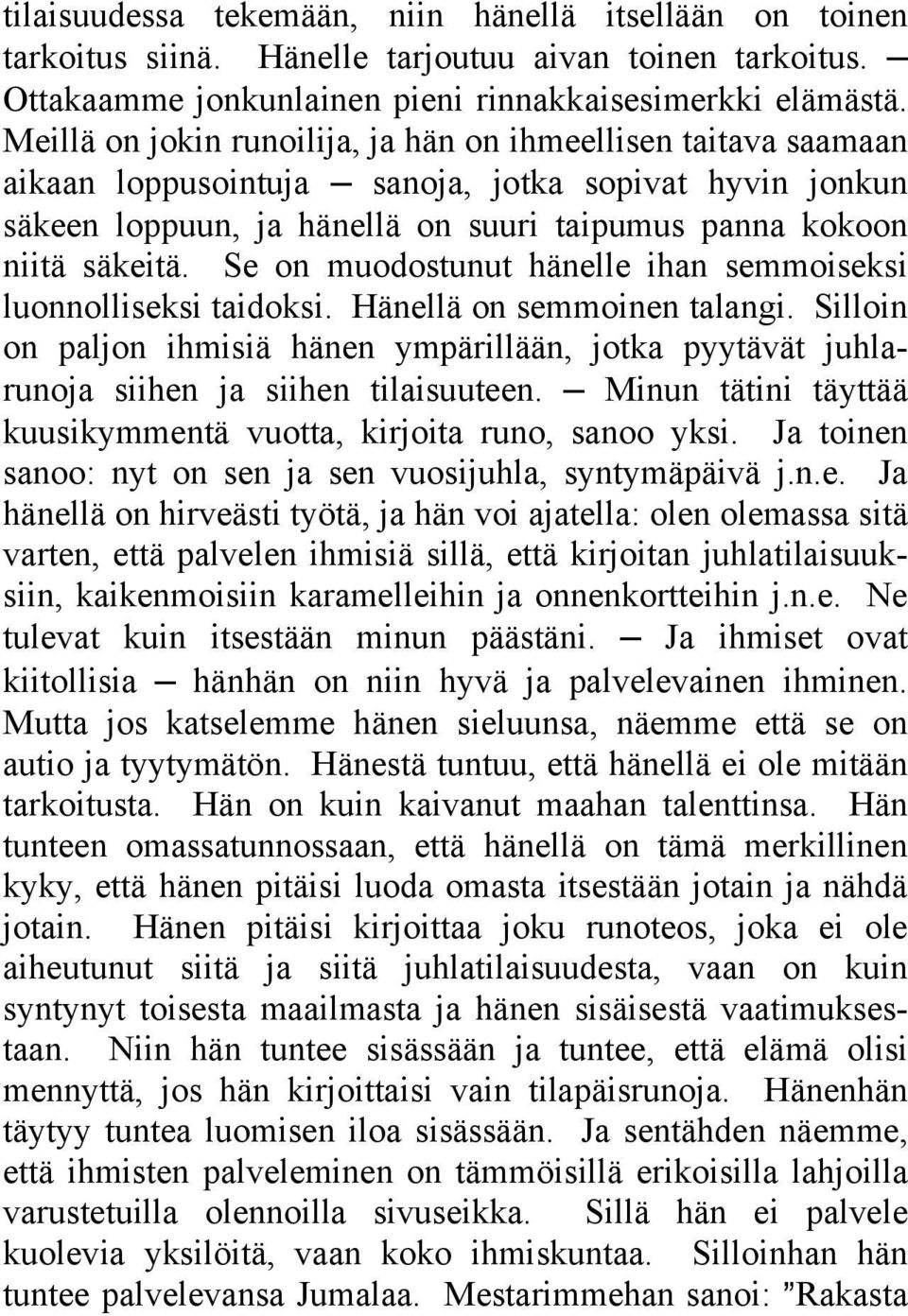 Se on muodostunut hänelle ihan semmoiseksi luonnolliseksi taidoksi. Hänellä on semmoinen talangi. Silloin on paljon ihmisiä hänen ympärillään, jotka pyytävät juhlarunoja siihen ja siihen tilaisuuteen.