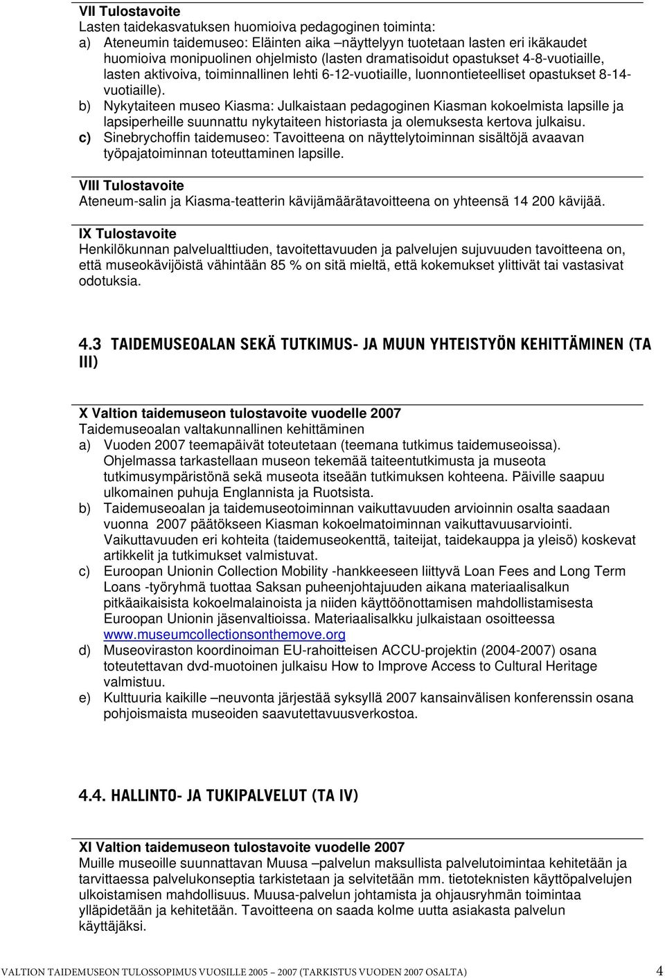 b) Nykytaiteen museo Kiasma: Julkaistaan pedagoginen Kiasman kokoelmista lapsille ja lapsiperheille suunnattu nykytaiteen historiasta ja olemuksesta kertova julkaisu.
