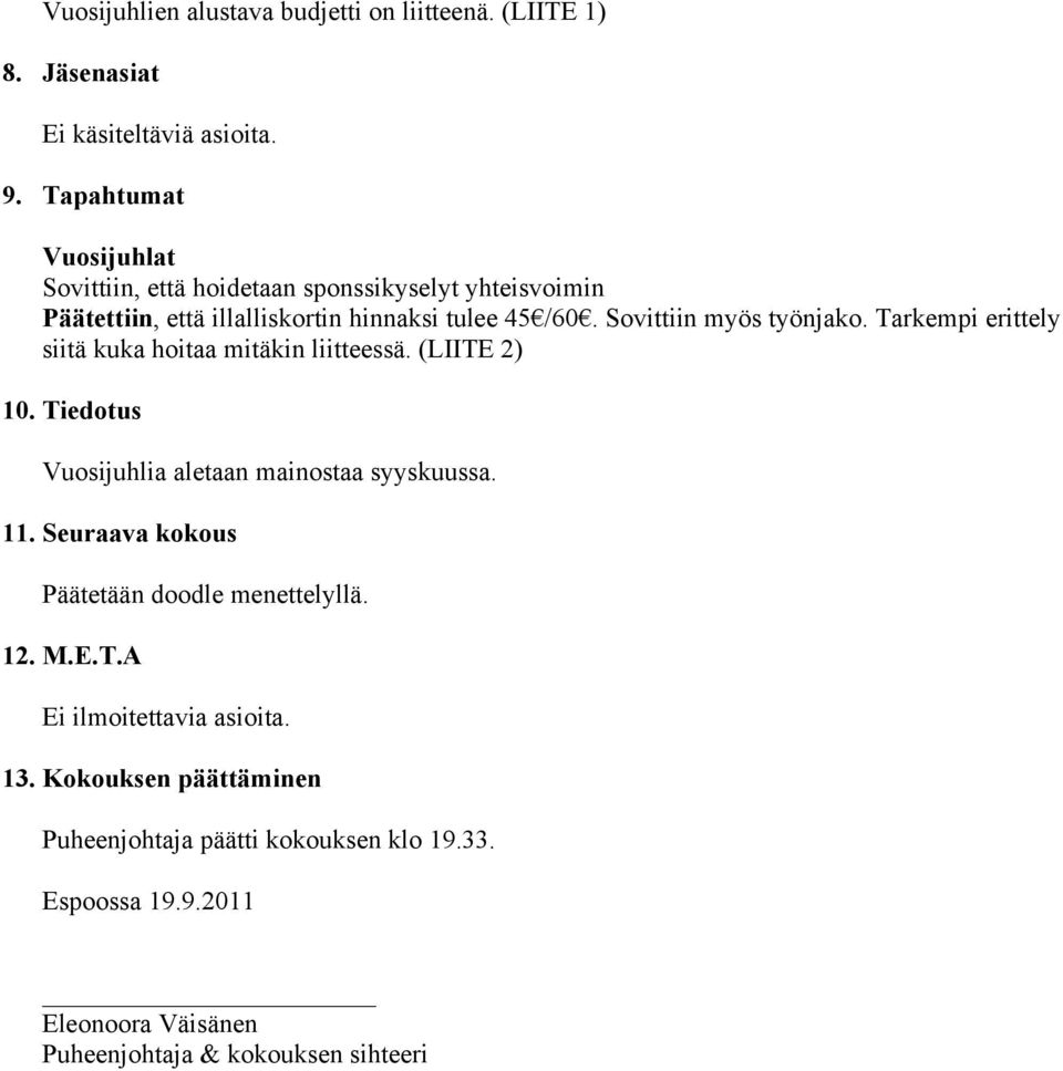 Sovittiin myös työnjako. Tarkempi erittely siitä kuka hoitaa mitäkin liitteessä. (LIITE 2) 10. Tiedotus Vuosijuhlia aletaan mainostaa syyskuussa. 11.