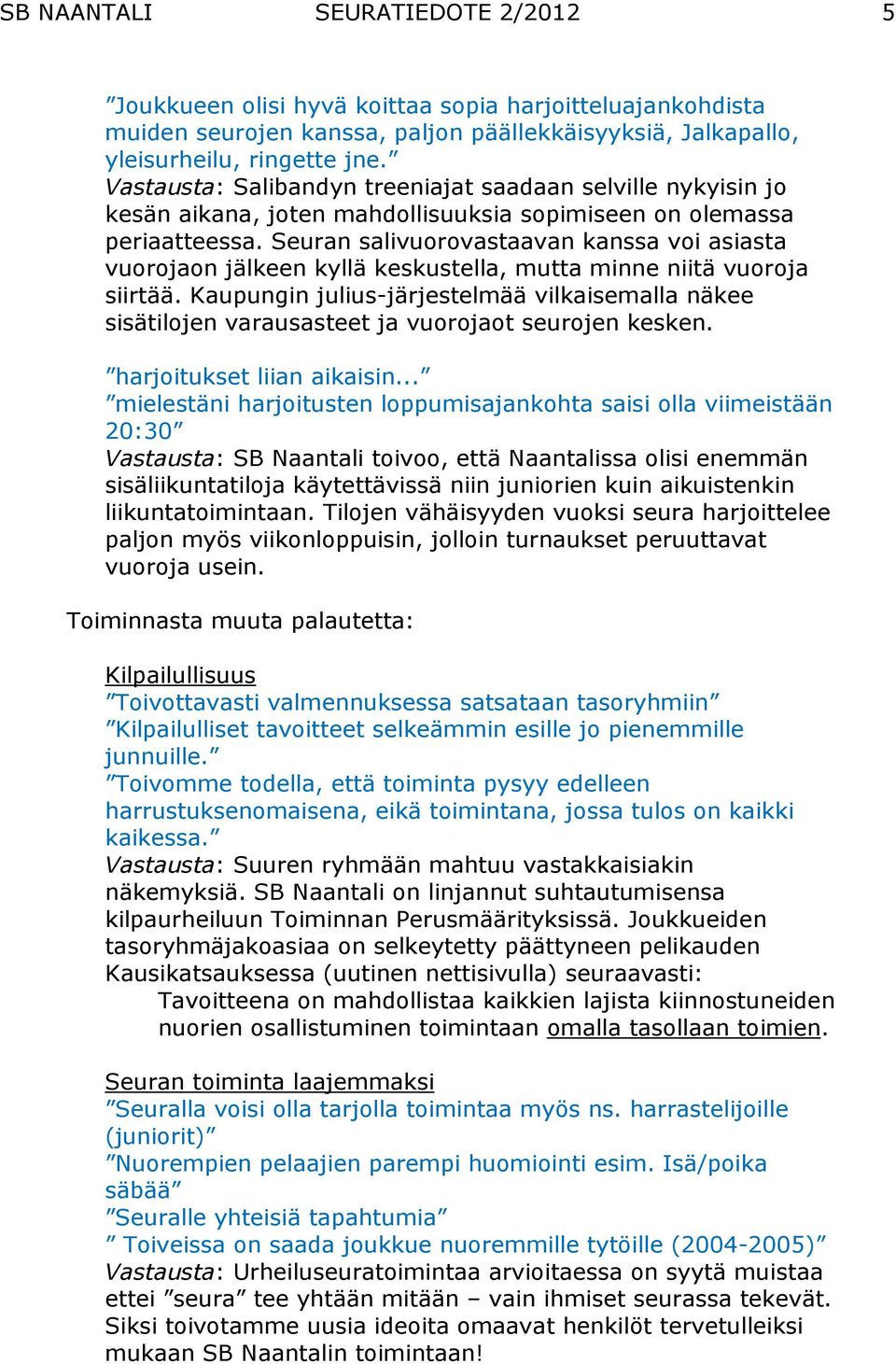 Seuran salivuorovastaavan kanssa voi asiasta vuorojaon jälkeen kyllä keskustella, mutta minne niitä vuoroja siirtää.