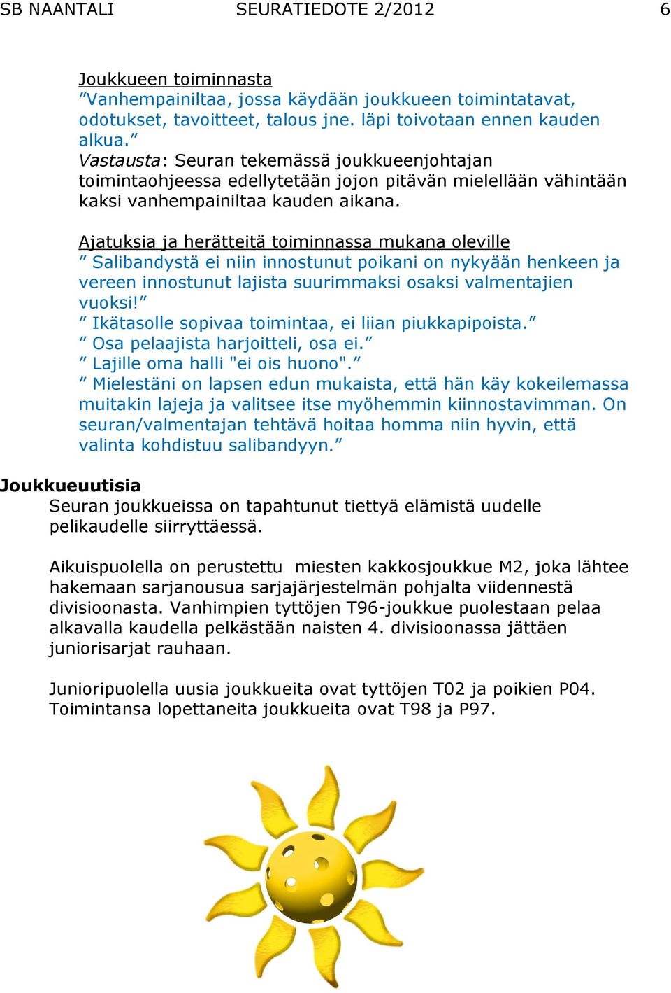 Ajatuksia ja herätteitä toiminnassa mukana oleville Salibandystä ei niin innostunut poikani on nykyään henkeen ja vereen innostunut lajista suurimmaksi osaksi valmentajien vuoksi!