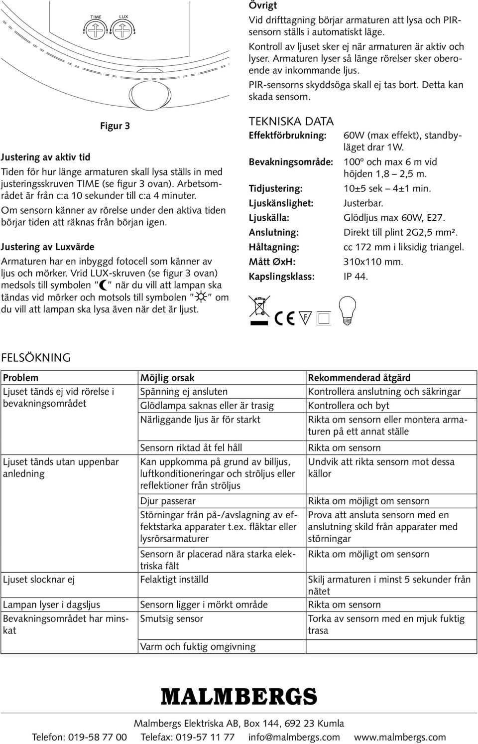 Figur 3 Justering av aktiv tid Tiden för hur länge armaturen skall lysa ställs in med justeringsskruven TIME (se figur 3 ovan). Arbetsområdet är från c:a 10 sekunder till c:a 4 minuter.