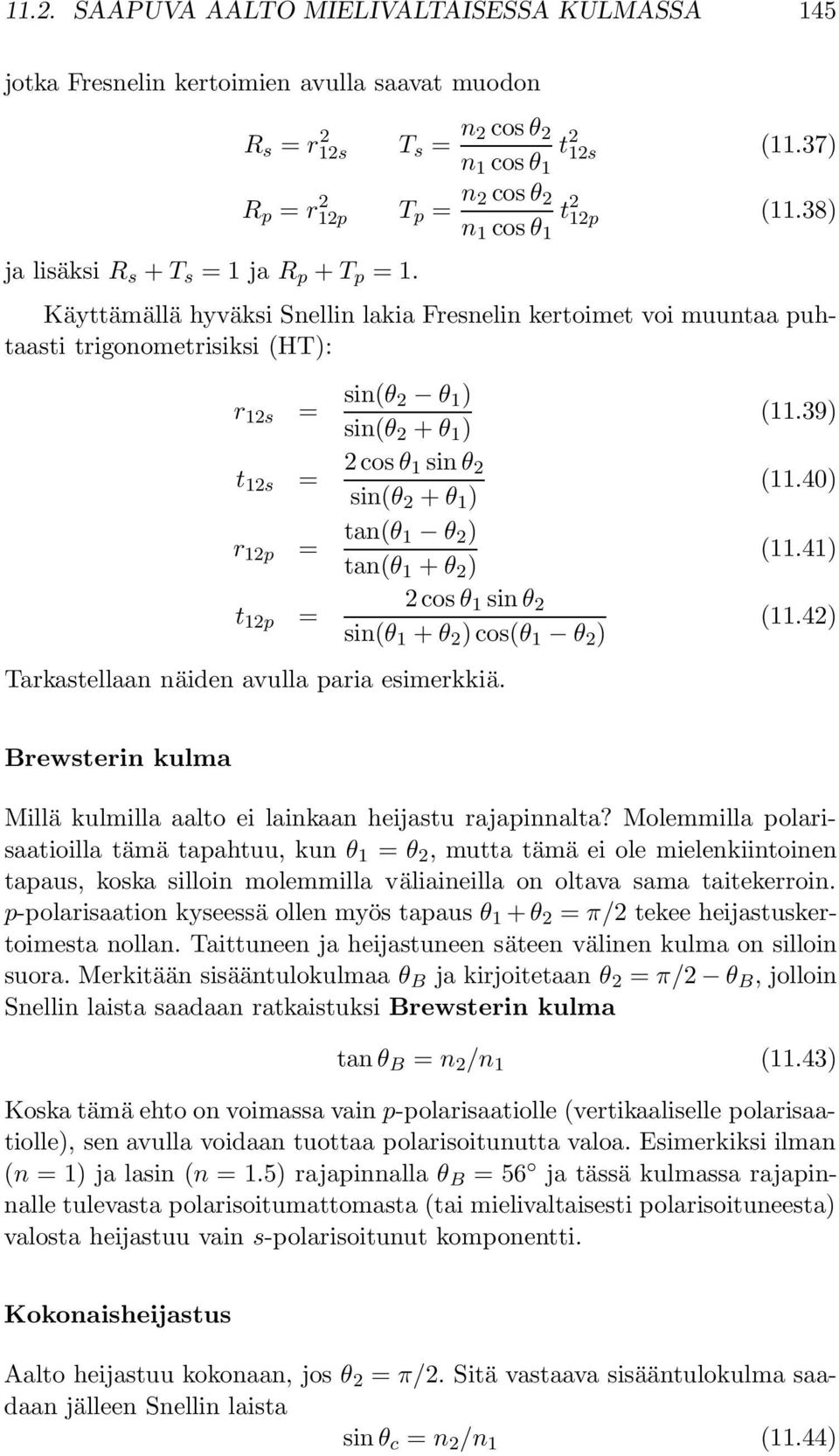 38) Käyttämällä hyväksi Snellin lakia Fresnelin kertoimet voi muuntaa puhtaasti trigonometrisiksi (HT): r 12s = sin(θ 2 θ 1 ) sin(θ 2 + θ 1 ) t 12s = 2 cos θ 1 sin θ 2 sin(θ 2 + θ 1 ) r 12p = tan(θ 1