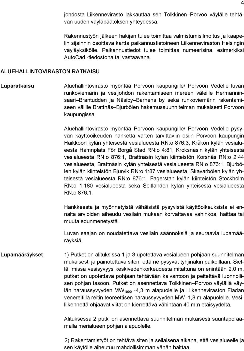 Paikannustiedot tulee toimittaa numeerisina, esimerkiksi AutoCad -tiedostona tai vastaavana.