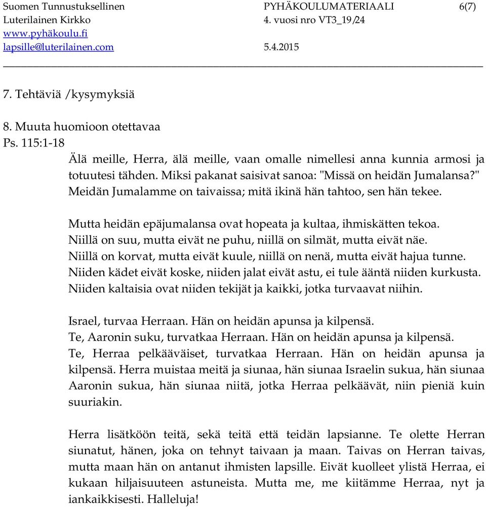 " Meidän Jumalamme on taivaissa; mitä ikinä hän tahtoo, sen hän tekee. Mutta heidän epäjumalansa ovat hopeata ja kultaa, ihmiskätten tekoa.