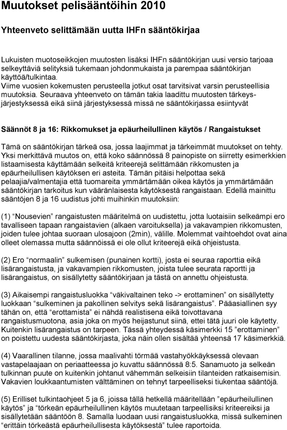 Seuraava yhteenveto on tämän takia laadittu muutosten tärkeysjärjestyksessä eikä siinä järjestyksessä missä ne sääntökirjassa esiintyvät Säännöt 8 ja 16: Rikkomukset ja epäurheilullinen käytös /