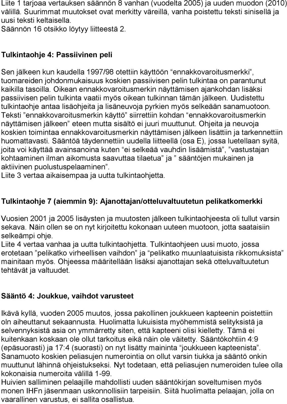 Tulkintaohje 4: Passiivinen peli Sen jälkeen kun kaudella 1997/98 otettiin käyttöön ennakkovaroitusmerkki, tuomareiden johdonmukaisuus koskien passiivisen pelin tulkintaa on parantunut kaikilla