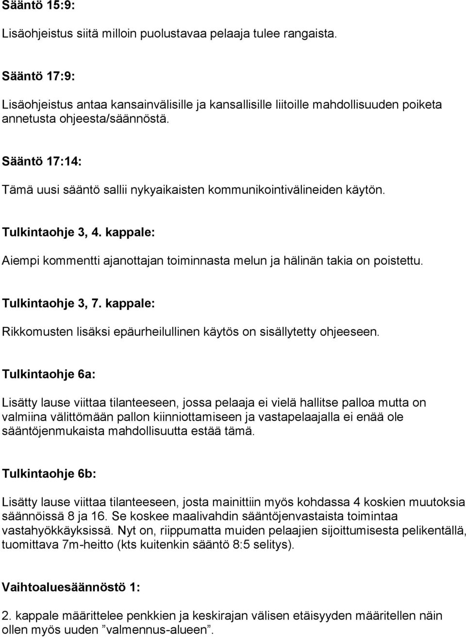 Sääntö 17:14: Tämä uusi sääntö sallii nykyaikaisten kommunikointivälineiden käytön. Tulkintaohje 3, 4. kappale: Aiempi kommentti ajanottajan toiminnasta melun ja hälinän takia on poistettu.